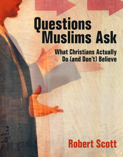 Questions Muslims Ask: What Christians Actually Do (and Don't) Believe