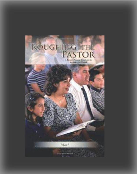 Roughing the Pastor: A Pastor's Personal Experience in Surviving the Church
