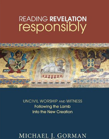 Reading Revelation Responsibly: Uncivil Worship and Witness: Following the Lamb Into the New Creation