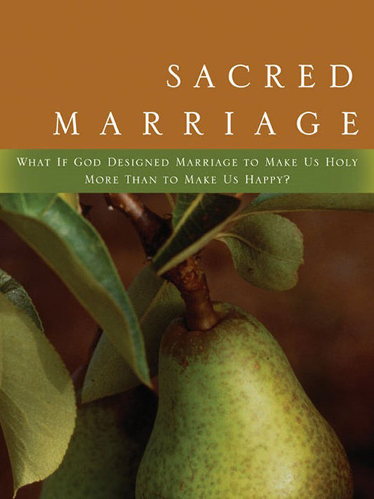 Sacred Marriage: What If God Designed Marriage to Make Us Holy More Than to Make Us Happy?