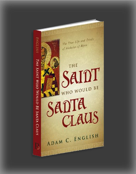 The Saint Who Would Be Santa Claus: The True Life and Trials of Nicholas of Myra