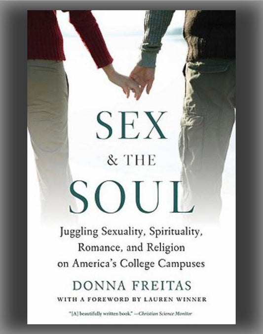 Sex and the Soul: Juggling Sexuality, Spirituality, Romance, and Religion on America's College Campuses