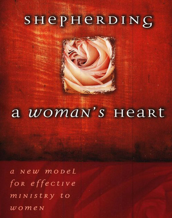 Shepherding a Woman's Heart: A New Model for Effective Ministry to Women