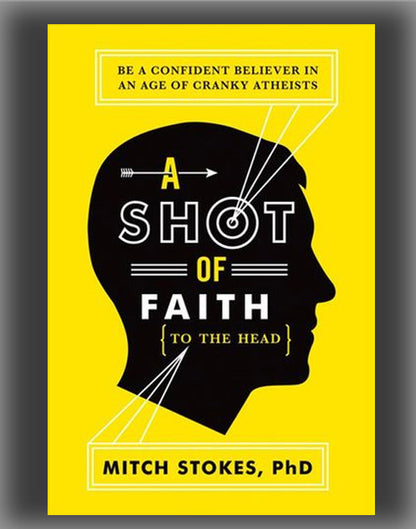 A Shot of Faith (to the Head): Be a Confident Believer in an Age of Cranky Atheists