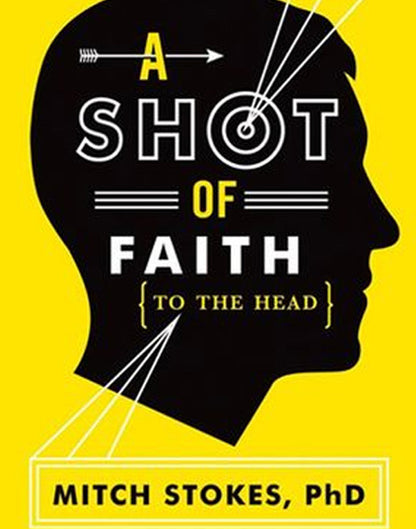 A Shot of Faith (to the Head): Be a Confident Believer in an Age of Cranky Atheists