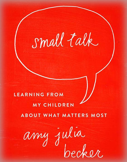 Small Talk: Learning from My Children about What Matters Most