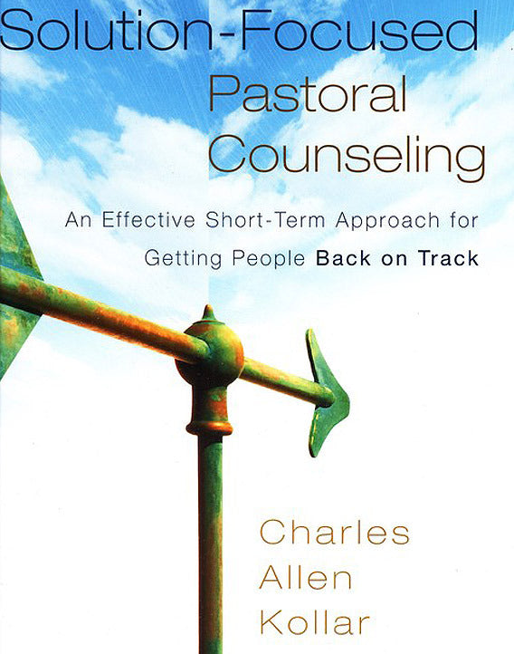 Solution-Focused Pastoral Counseling: An Effective Short-Term Approach for Getting People Back on Track