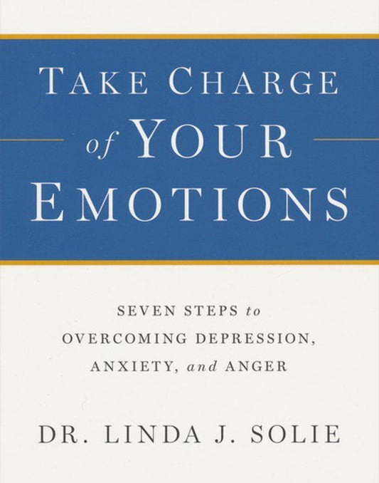 Take Charge of Your Emotions: Seven Steps to Overcoming Depression, Anxiety, and Anger