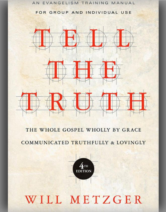 Tell the Truth: The Whole Gospel Wholly by Grace Communicated Truthfully & Lovingly (4TH ed.)