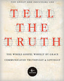 Tell the Truth: The Whole Gospel Wholly by Grace Communicated Truthfully & Lovingly (4TH ed.)