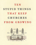 Ten Stupid Things That Keep Churches from Growing: How Leaders Can Overcome Costly Mistakes