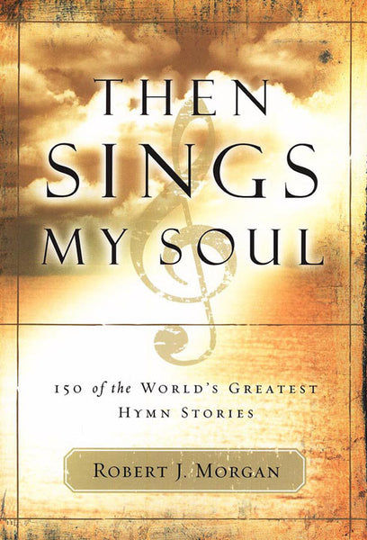 Then Sings My Soul, Book 1: 150 of the World's Greatest Hymn Stories