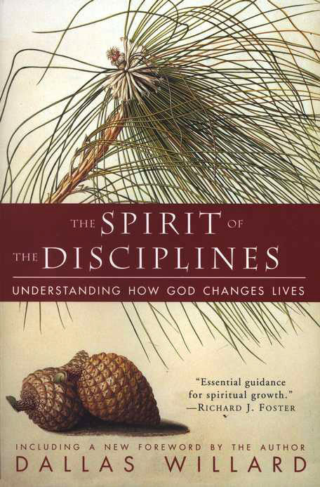 The Spirit of the Disciplines: Understanding How God Changes Lives