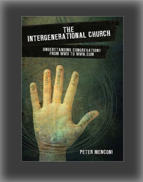 The Intergenerational Church: Understanding Congregations from WWII to WWW.com