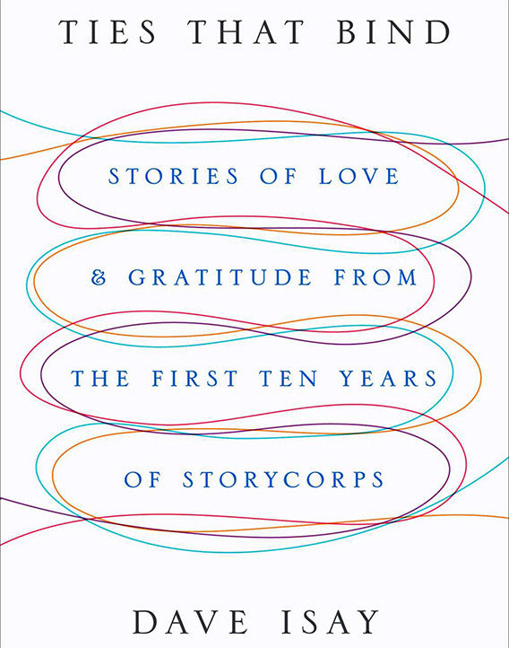 Ties That Bind: Stories of Love and Gratitude from the First Ten Years of StoryCorps