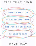 Ties That Bind: Stories of Love and Gratitude from the First Ten Years of StoryCorps