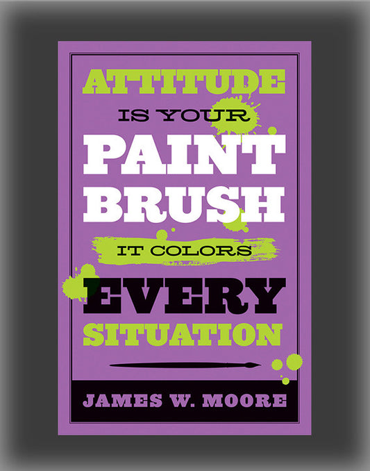 Attitude Is Your Paintbrush: It Colors Every Situation