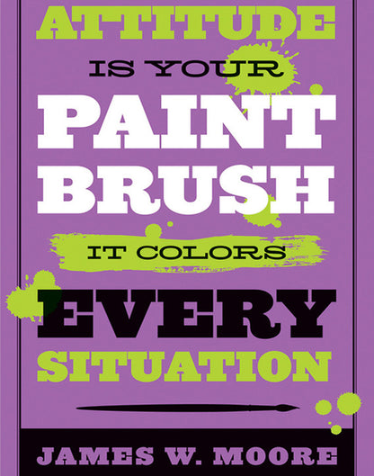 Attitude Is Your Paintbrush: It Colors Every Situation