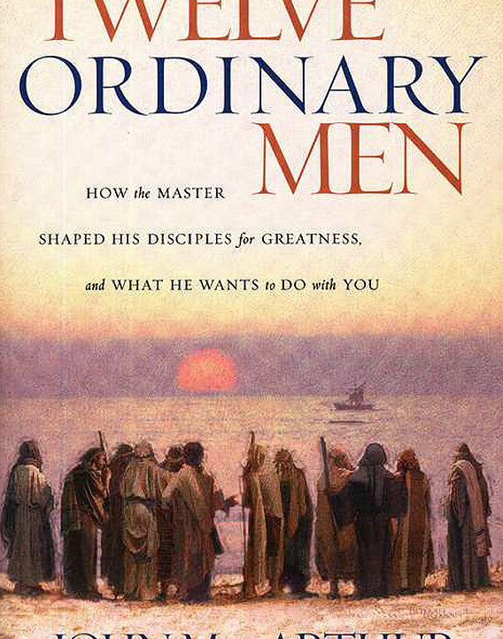 Twelve Ordinary Men: How the Master Shaped His Disciples for Greatness, and What He Wants to Do with You