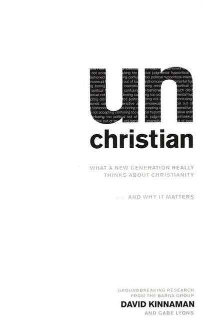 Unchristian: What a New Generation Really Thinks about Christianity...and Why It Matters