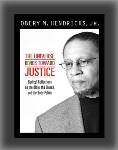 The Universe Bends Toward Justice: Radical Reflections on the Bible, the Church, and the Body Politic