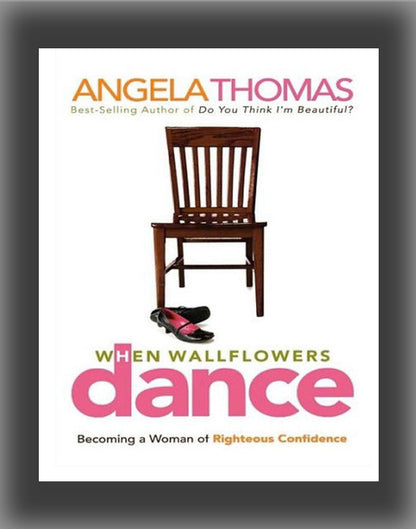 When Wallflowers Dance: Becoming a Woman of Righteous Confidence