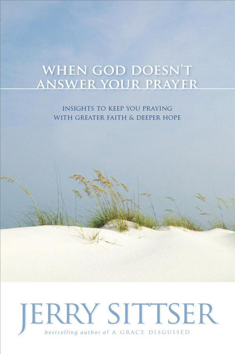 When God Doesn't Answer Your Prayer: Insights to Keep You Praying with Greater Faith & Deeper Hope