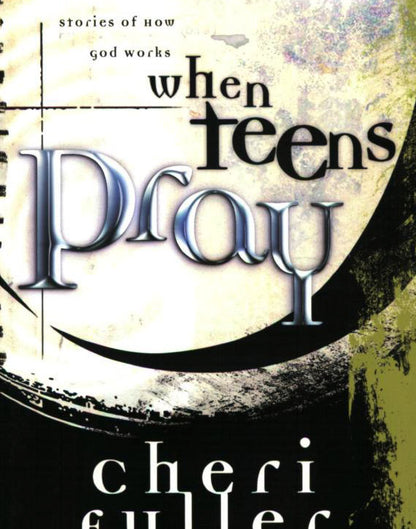 When Teens Pray: Powerful Stories of How God Works