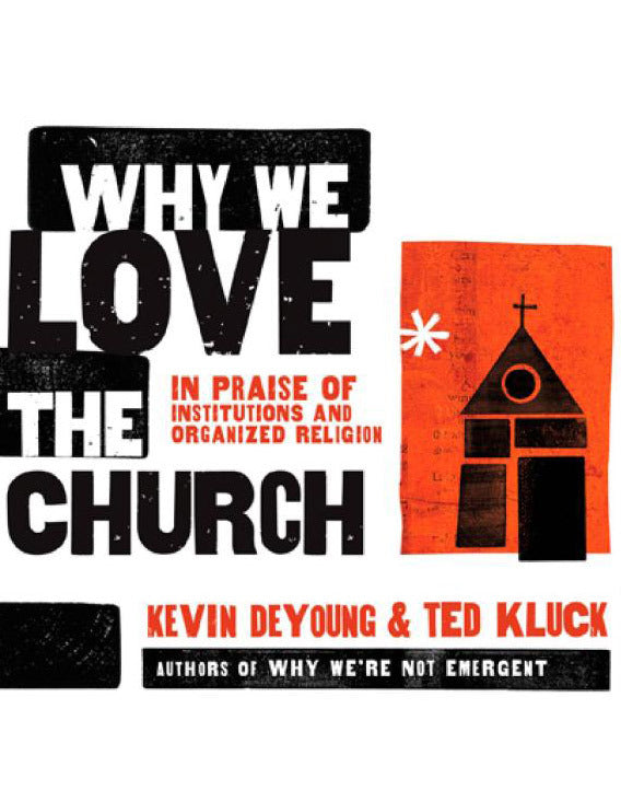 Why We Love the Church: In Praise of Institutions and Organized Religion