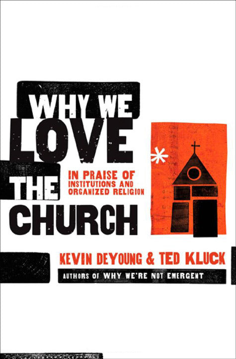 Why We Love the Church: In Praise of Institutions and Organized Religion