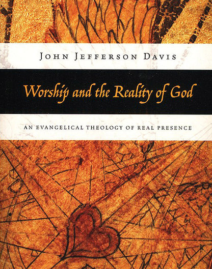 Worship and the Reality of God: An Evangelical Theology of Real Presence