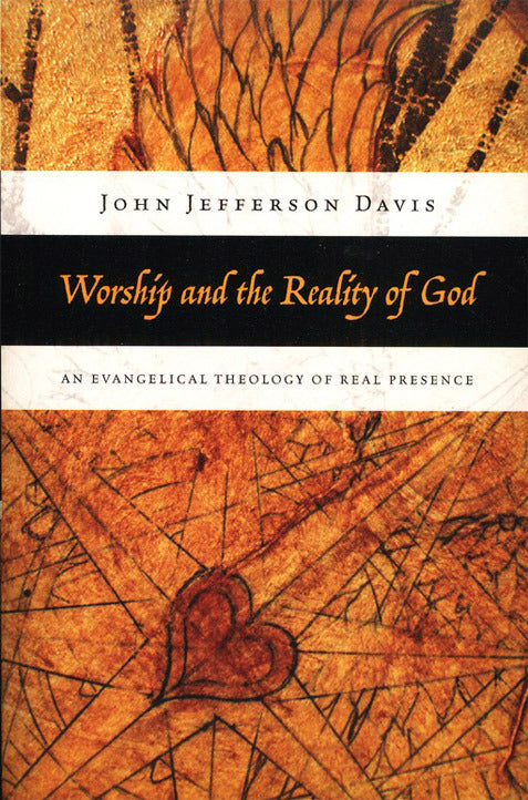 Worship and the Reality of God: An Evangelical Theology of Real Presence