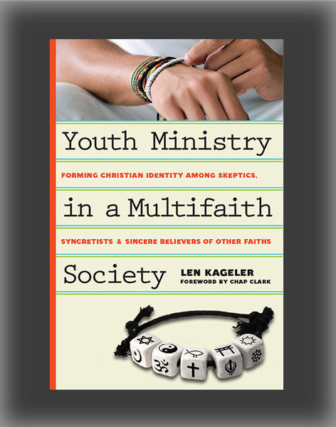 Youth Ministry in a Multifaith Society: Forming Christian Identity Among Skeptics, Syncretists and Sincere Believers of Other Faiths